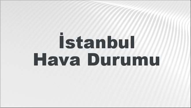 İstanbul Hava Durumu | İstanbul İçin Bugün, Yarın ve 5 Günlük Hava Durumu Nasıl Olacak? 2 Haziran 2024